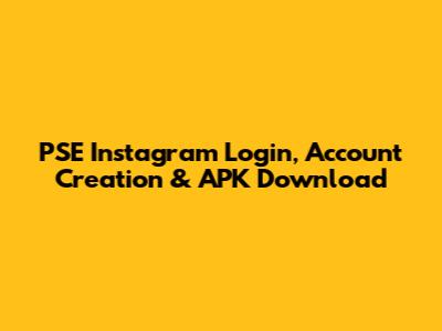 PSE Instagram Login, Account Creation & APK Download