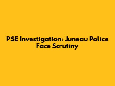PSE Investigation: Juneau Police Face Scrutiny