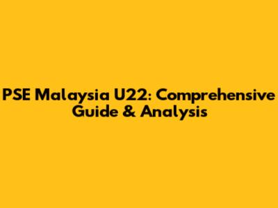 PSE Malaysia U22: Comprehensive Guide & Analysis