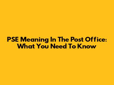 PSE Meaning In The Post Office: What You Need To Know