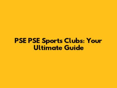 PSE PSE Sports Clubs: Your Ultimate Guide