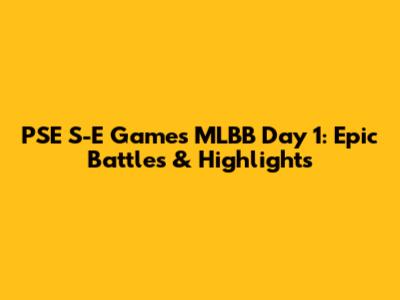 PSE S-E Games MLBB Day 1: Epic Battles & Highlights