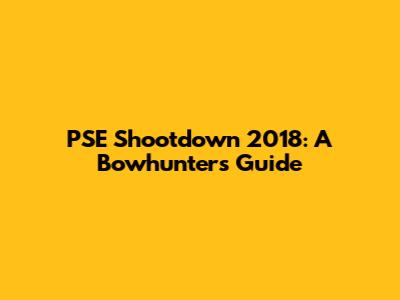 PSE Shootdown 2018: A Bowhunter's Guide