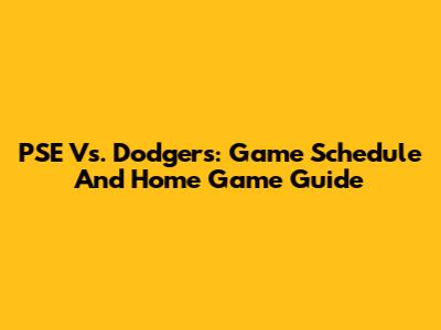 PSE Vs. Dodgers: Game Schedule And Home Game Guide