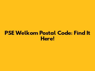 PSE Welkom Postal Code: Find It Here!