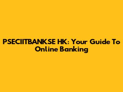 PSECIITBANKSE HK: Your Guide To Online Banking