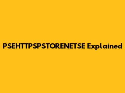 PSEHTTPSPSTORENETSE Explained