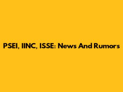 PSEI, IINC, ISSE: News And Rumors