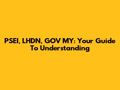 PSEI, LHDN, GOV MY: Your Guide To Understanding