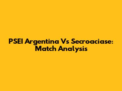 PSEI Argentina Vs Secroaciase: Match Analysis