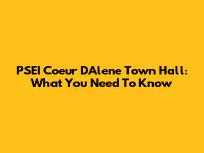 PSEI Coeur D'Alene Town Hall: What You Need To Know