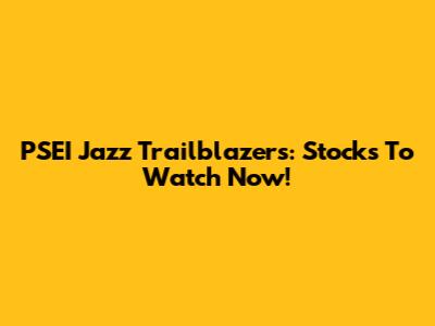 PSEI Jazz Trailblazers: Stocks To Watch Now!