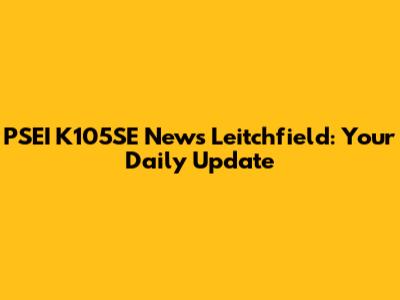 PSEI K105SE News Leitchfield: Your Daily Update