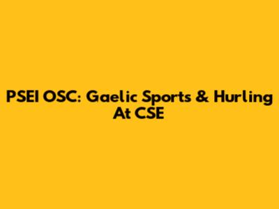 PSEI OSC: Gaelic Sports & Hurling At CSE