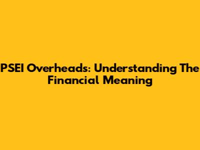 PSEI Overheads: Understanding The Financial Meaning