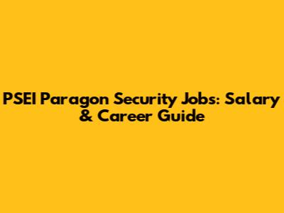 PSEI Paragon Security Jobs: Salary & Career Guide