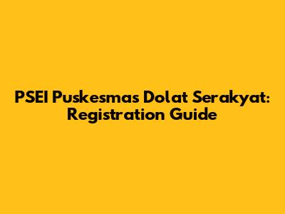 PSEI Puskesmas Dolat Serakyat: Registration Guide