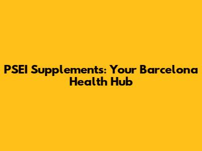 PSEI Supplements: Your Barcelona Health Hub