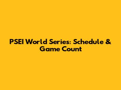 PSEI World Series: Schedule & Game Count