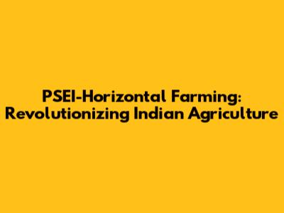 PSEI-Horizontal Farming: Revolutionizing Indian Agriculture