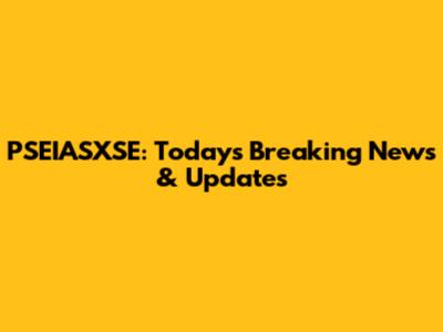 PSEIASXSE: Today's Breaking News & Updates