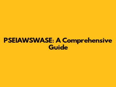 PSEIAWSWASE: A Comprehensive Guide