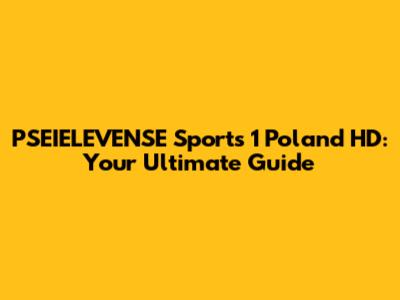 PSEIELEVENSE Sports 1 Poland HD: Your Ultimate Guide