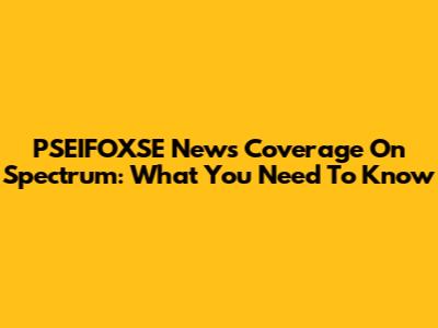 PSEIFOXSE News Coverage On Spectrum: What You Need To Know