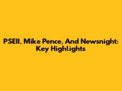 PSEII, Mike Pence, And Newsnight: Key Highlights