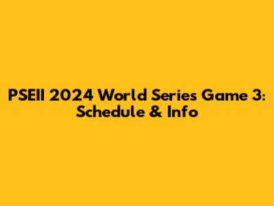PSEII 2024 World Series Game 3: Schedule & Info