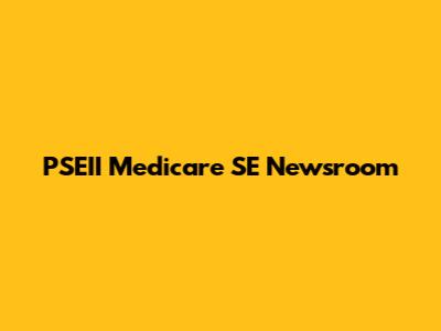PSEII Medicare SE Newsroom