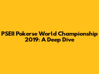 PSEII Pokerse World Championship 2019: A Deep Dive