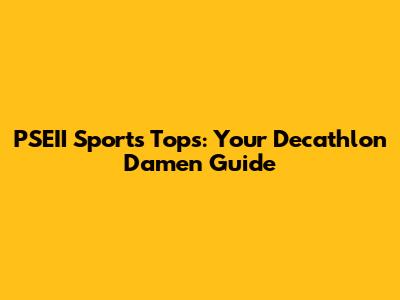 PSEII Sports Tops: Your Decathlon Damen Guide
