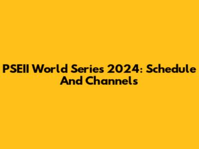 PSEII World Series 2024: Schedule And Channels