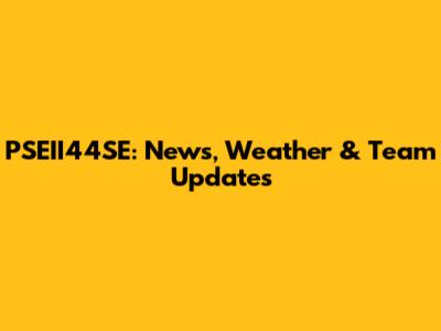 PSEII44SE: News, Weather & Team Updates