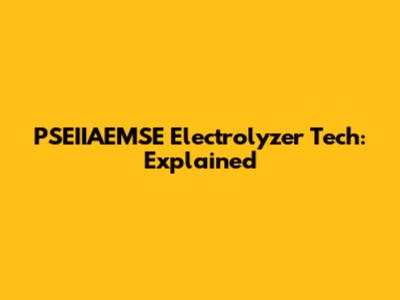 PSEIIAEMSE Electrolyzer Tech: Explained