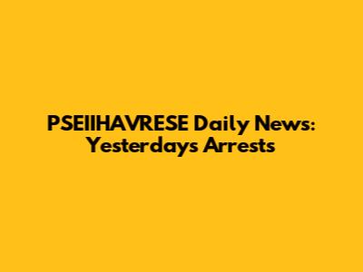 PSEIIHAVRESE Daily News: Yesterday's Arrests
