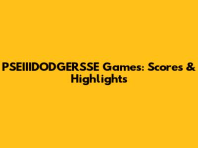 PSEIIIDODGERSSE Games: Scores & Highlights