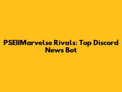 PSEIIMarvelse Rivals: Top Discord News Bot