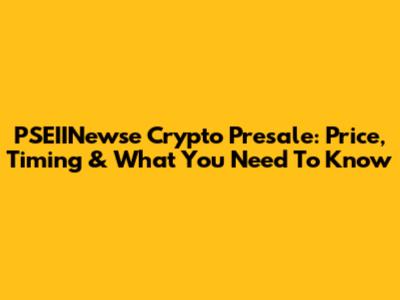 PSEIINewse Crypto Presale: Price, Timing & What You Need To Know