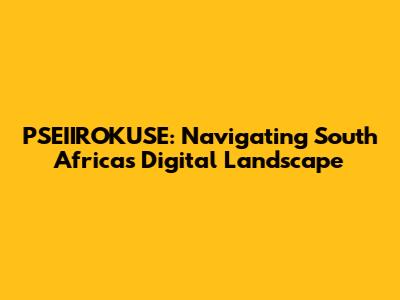 PSEIIROKUSE: Navigating South Africa's Digital Landscape