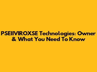 PSEIIVIROXSE Technologies: Owner & What You Need To Know