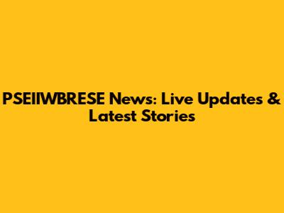 PSEIIWBRESE News: Live Updates & Latest Stories