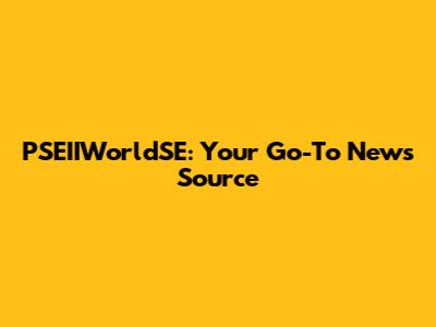 PSEIIWorldSE: Your Go-To News Source
