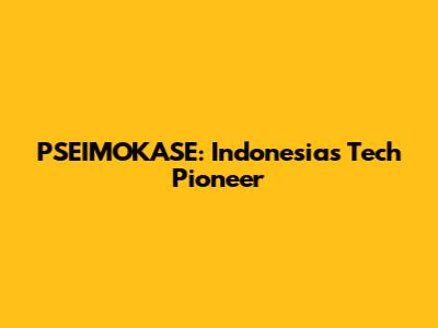 PSEIMOKASE: Indonesia's Tech Pioneer