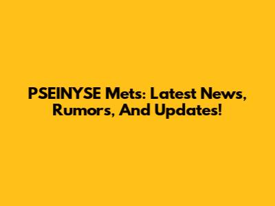 PSEINYS'E Mets: Latest News, Rumors, And Updates!