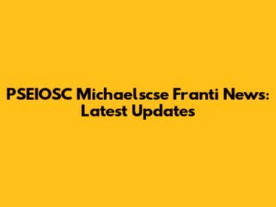 PSEIOSC Michaelscse Franti News: Latest Updates