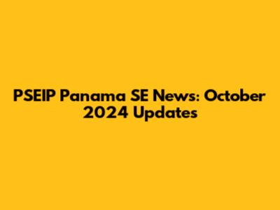 PSEIP Panama SE News: October 2024 Updates