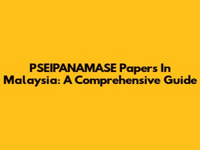PSEIPANAMASE Papers In Malaysia: A Comprehensive Guide