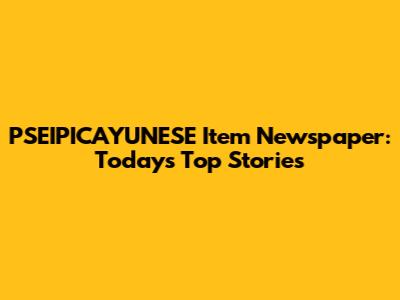 PSEIPICAYUNESE Item Newspaper: Today's Top Stories